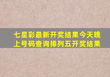 七星彩最新开奖结果今天晚上号码查询排列五开奖结果