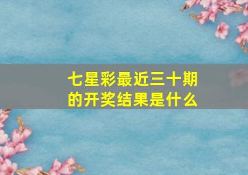 七星彩最近三十期的开奖结果是什么