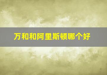 万和和阿里斯顿哪个好