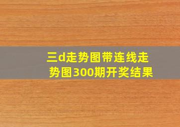 三d走势图带连线走势图300期开奖结果