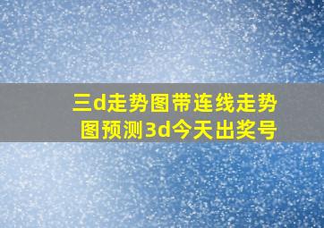 三d走势图带连线走势图预测3d今天出奖号