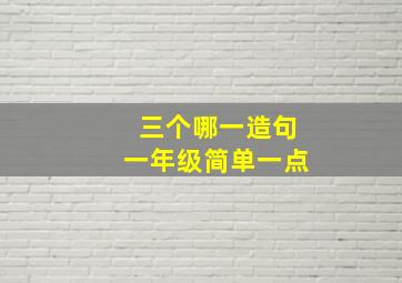 三个哪一造句一年级简单一点