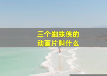 三个蜘蛛侠的动画片叫什么