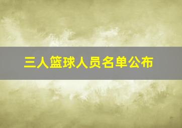 三人篮球人员名单公布