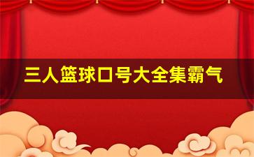 三人篮球口号大全集霸气