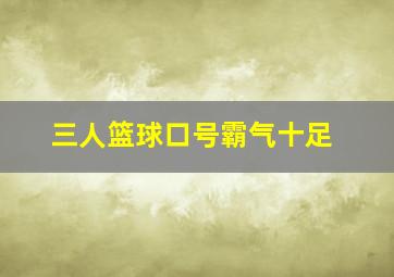 三人篮球口号霸气十足