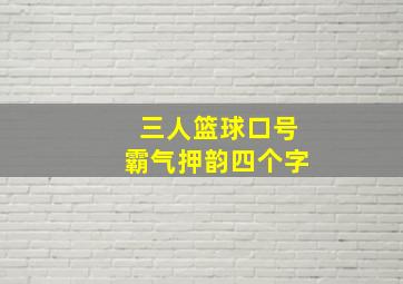 三人篮球口号霸气押韵四个字