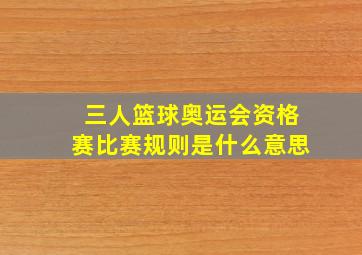 三人篮球奥运会资格赛比赛规则是什么意思