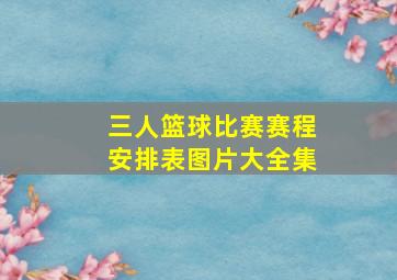 三人篮球比赛赛程安排表图片大全集