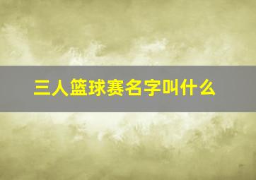 三人篮球赛名字叫什么