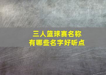 三人篮球赛名称有哪些名字好听点