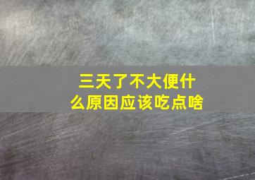 三天了不大便什么原因应该吃点啥