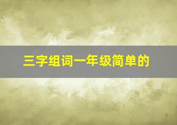 三字组词一年级简单的