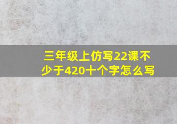 三年级上仿写22课不少于420十个字怎么写