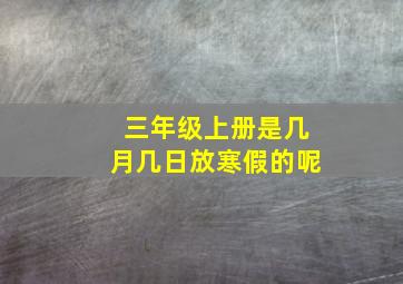 三年级上册是几月几日放寒假的呢