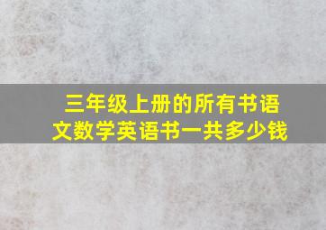 三年级上册的所有书语文数学英语书一共多少钱