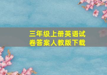 三年级上册英语试卷答案人教版下载