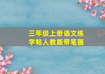 三年级上册语文练字帖人教版带笔画