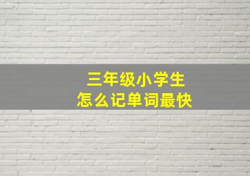 三年级小学生怎么记单词最快