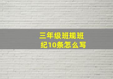 三年级班规班纪10条怎么写