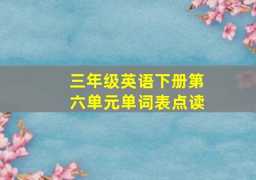 三年级英语下册第六单元单词表点读