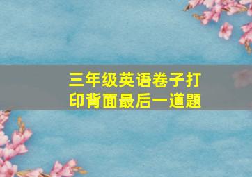 三年级英语卷子打印背面最后一道题