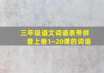 三年级语文词语表带拼音上册1~20课的词语