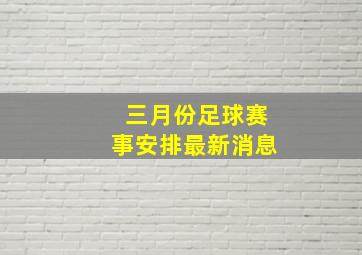 三月份足球赛事安排最新消息