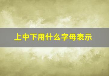 上中下用什么字母表示