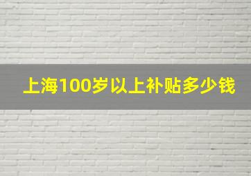 上海100岁以上补贴多少钱