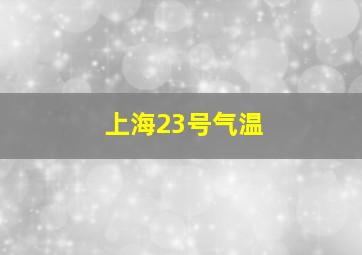 上海23号气温