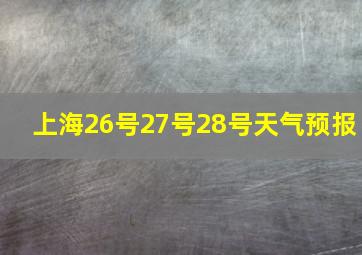 上海26号27号28号天气预报