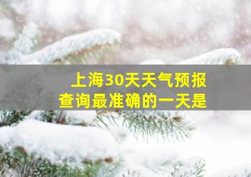 上海30天天气预报查询最准确的一天是