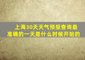 上海30天天气预报查询最准确的一天是什么时候开始的