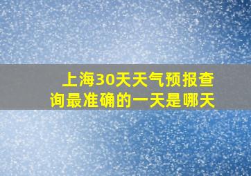 上海30天天气预报查询最准确的一天是哪天