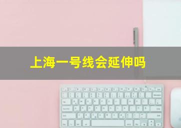 上海一号线会延伸吗