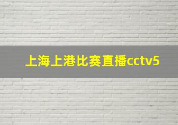 上海上港比赛直播cctv5