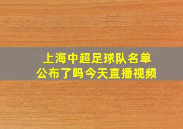 上海中超足球队名单公布了吗今天直播视频