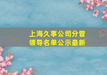 上海久事公司分管领导名单公示最新