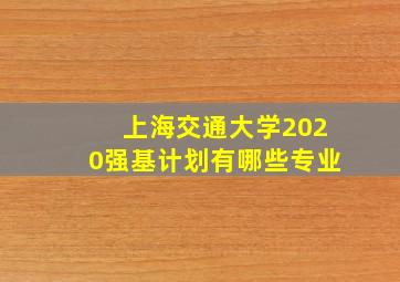 上海交通大学2020强基计划有哪些专业