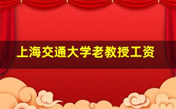 上海交通大学老教授工资