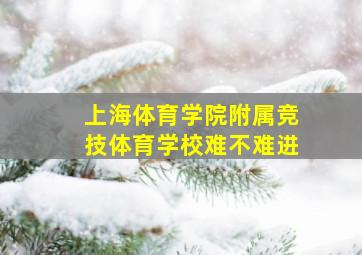 上海体育学院附属竞技体育学校难不难进