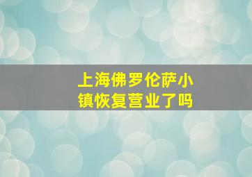 上海佛罗伦萨小镇恢复营业了吗