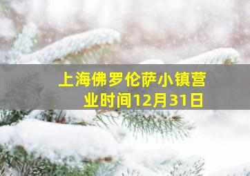 上海佛罗伦萨小镇营业时间12月31日