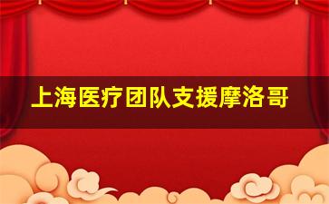 上海医疗团队支援摩洛哥