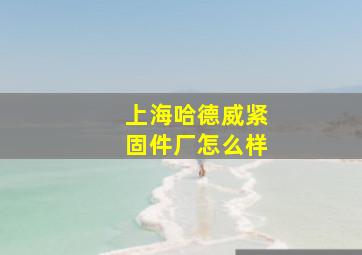 上海哈德威紧固件厂怎么样