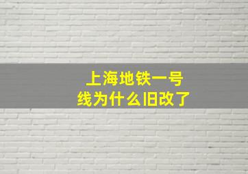 上海地铁一号线为什么旧改了