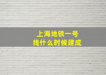 上海地铁一号线什么时候建成