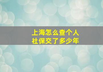 上海怎么查个人社保交了多少年