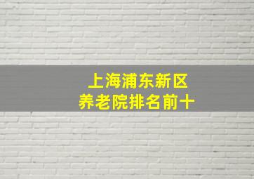 上海浦东新区养老院排名前十